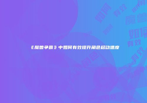 《魔兽争霸》中如何有效提升角色移动速度