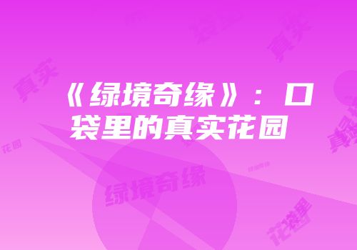 《绿境奇缘》：口袋里的真实花园