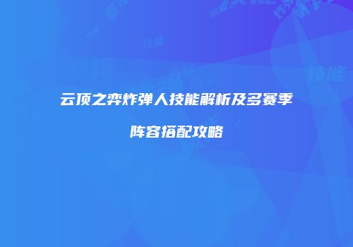 云顶之弈炸弹人技能解析及多赛季阵容搭配攻略