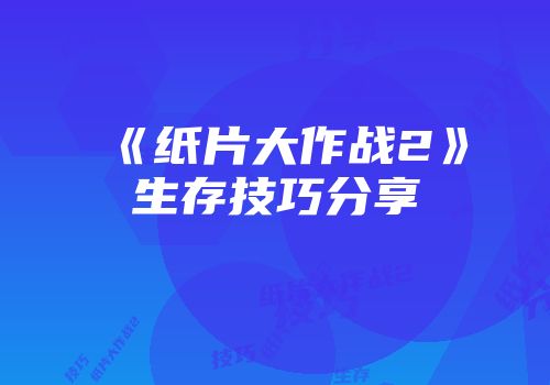 《纸片大作战2》生存技巧分享