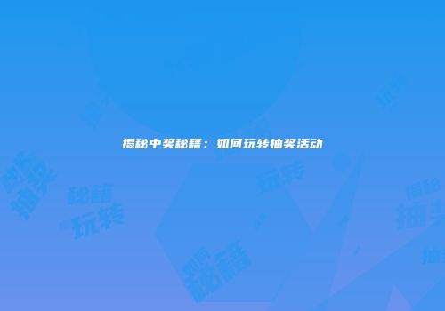 揭秘中奖秘籍：如何玩转抽奖活动