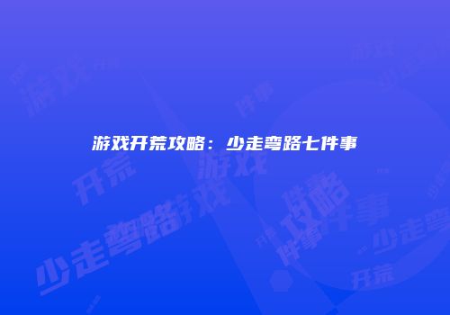 游戏开荒攻略：少走弯路七件事