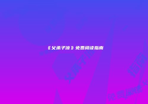 《父承子液》免费阅读指南