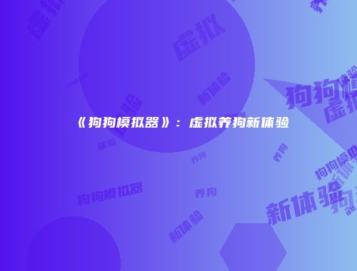 《狗狗模拟器》：虚拟养狗新体验