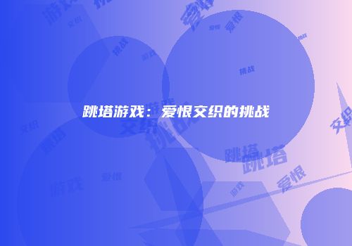跳塔游戏：爱恨交织的挑战