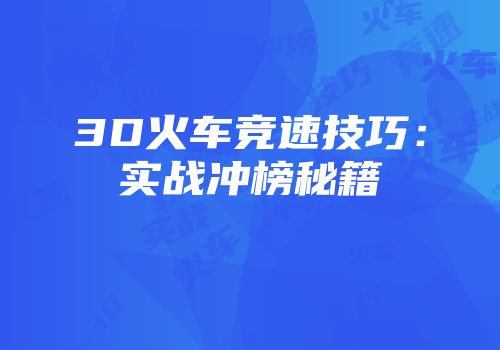 3D火车竞速技巧：实战冲榜秘籍