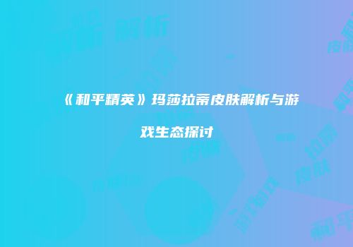 《和平精英》玛莎拉蒂皮肤解析与游戏生态探讨
