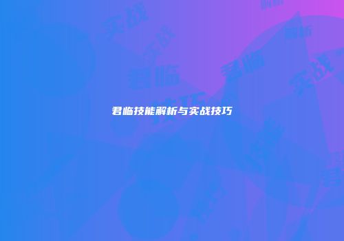 君临技能解析与实战技巧