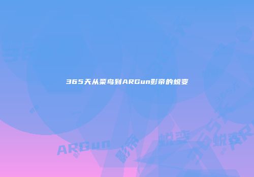 365天从菜鸟到ARGun影帝的蜕变