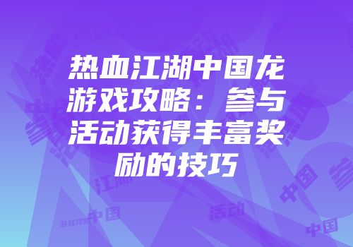 热血江湖中国龙游戏攻略：参与活动获得丰富奖励的技巧