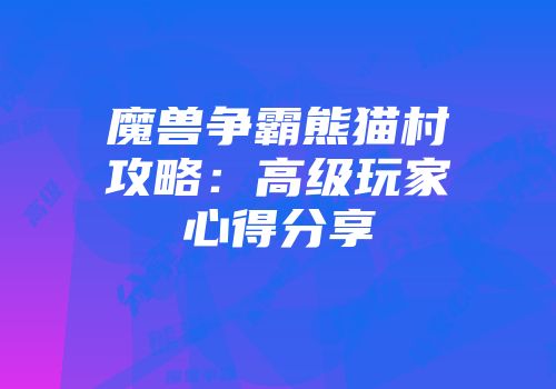 魔兽争霸熊猫村攻略：高级玩家心得分享