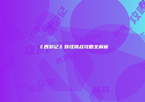 《西游记》妖怪挑战攻略全解析