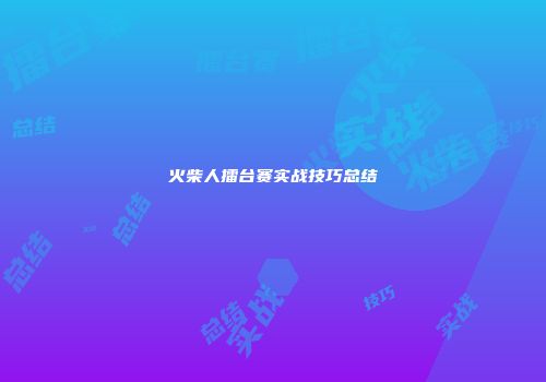 火柴人擂台赛实战技巧总结