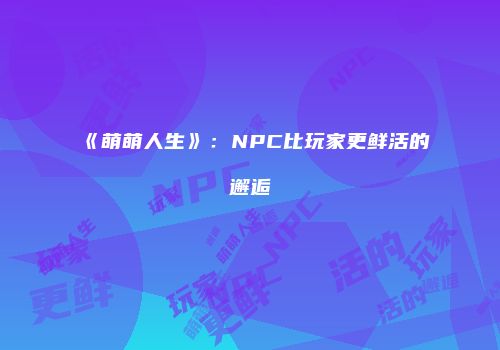 《萌萌人生》：NPC比玩家更鲜活的邂逅