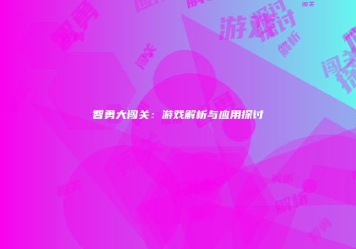 智勇大闯关：游戏解析与应用探讨