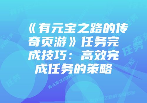《有元宝之路的传奇页游》任务完成技巧：高效完成任务的策略
