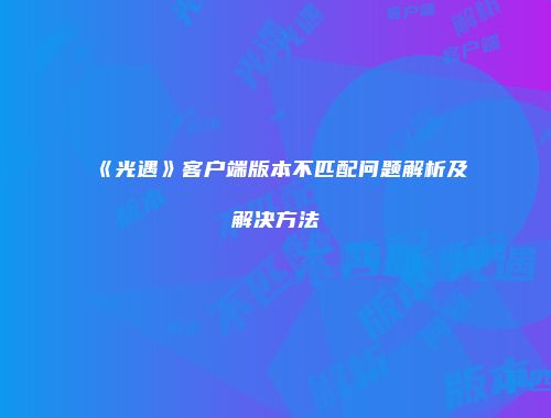 《光遇》客户端版本不匹配问题解析及解决方法