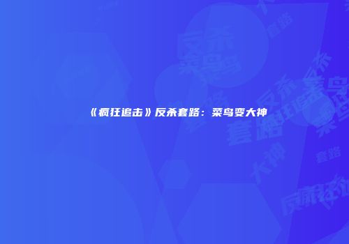 《疯狂追击》反杀套路：菜鸟变大神
