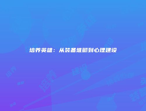 培养英雄：从装备堆砌到心理建设