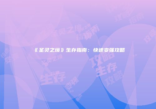 《圣灵之境》生存指南：快速变强攻略