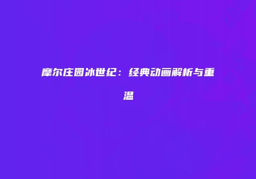 摩尔庄园冰世纪：经典动画解析与重温