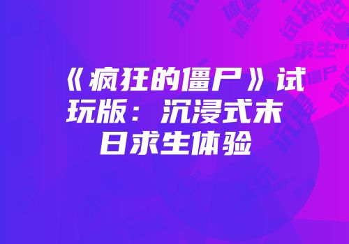 《疯狂的僵尸》试玩版：沉浸式末日求生体验