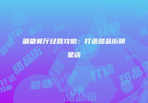 糖糖餐厅经营攻略：打造甜品街明星店