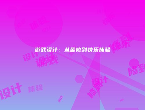 游戏设计：从苦修到快乐体验