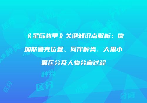 《星际战甲》关键知识点解析：撒加斯鲁克位置、同伴种类、大黑小黑区分及人物分离过程