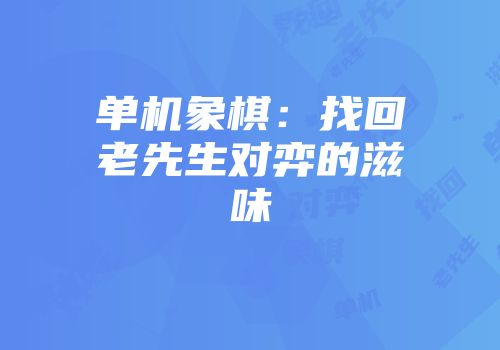 单机象棋：找回老先生对弈的滋味