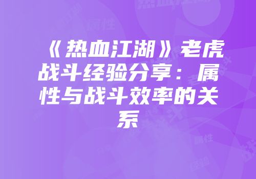 《热血江湖》老虎战斗经验分享：属性与战斗效率的关系