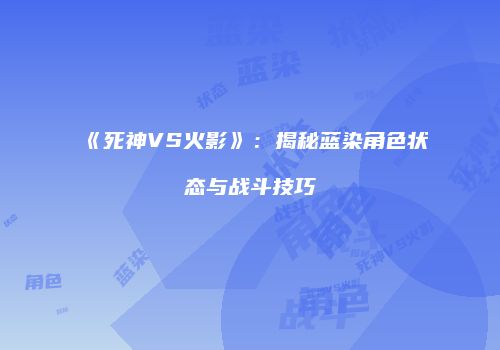 《死神VS火影》：揭秘蓝染角色状态与战斗技巧