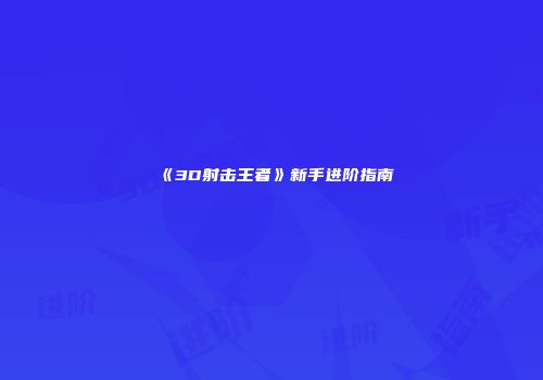 《3D射击王者》新手进阶指南