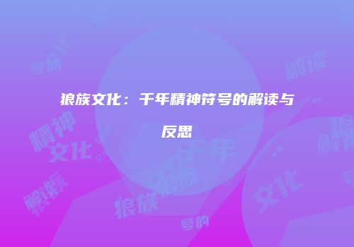 狼族文化：千年精神符号的解读与反思
