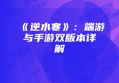 《逆水寒》：端游与手游双版本详解