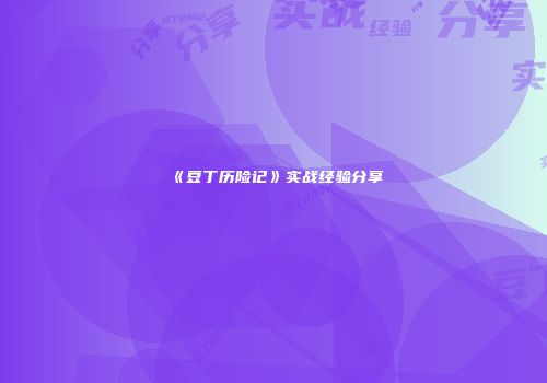 《豆丁历险记》实战经验分享