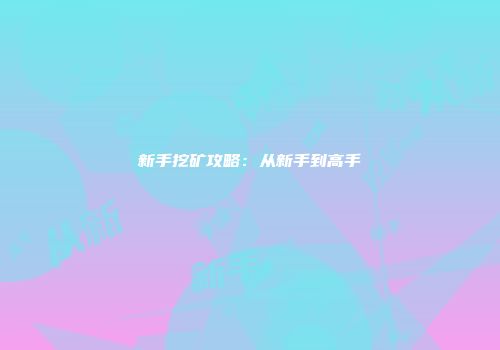 新手挖矿攻略：从新手到高手