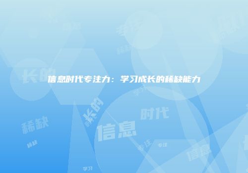 信息时代专注力：学习成长的稀缺能力