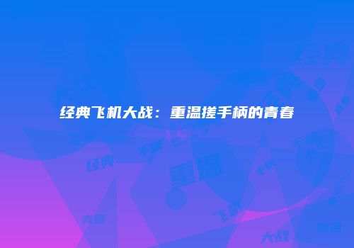 经典飞机大战：重温搓手柄的青春