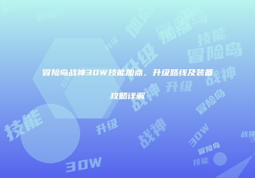 冒险岛战神30W技能加点、升级路线及装备攻略详解