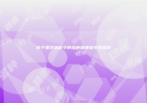 肚子里装满精华的多种健康信号及应对