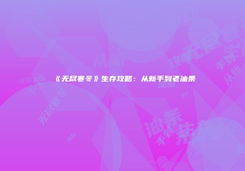 《无尽寒冬》生存攻略：从新手到老油条