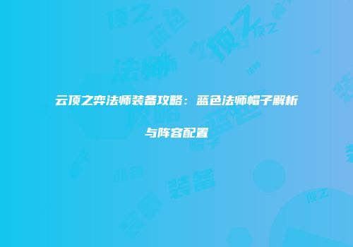 云顶之弈法师装备攻略：蓝色法师帽子解析与阵容配置