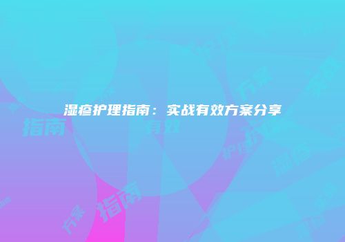 湿疹护理指南：实战有效方案分享