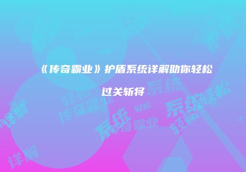 《传奇霸业》护盾系统详解助你轻松过关斩将
