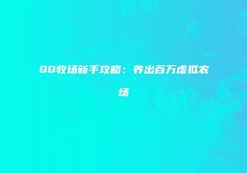 QQ牧场新手攻略：养出百万虚拟农场