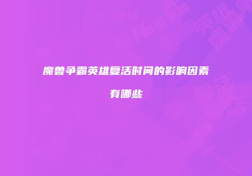 魔兽争霸英雄复活时间的影响因素有哪些