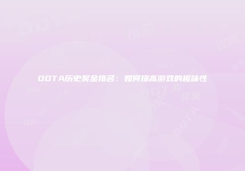 DOTA历史奖金排名：如何提高游戏的趣味性