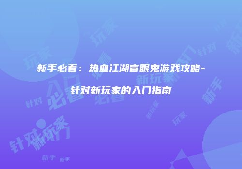 新手必看：热血江湖盲眼鬼游戏攻略-针对新玩家的入门指南