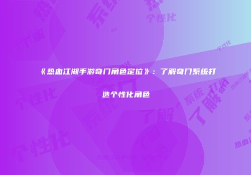《热血江湖手游奇门角色定位》：了解奇门系统打造个性化角色